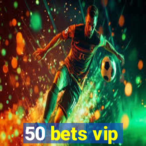 50 bets vip